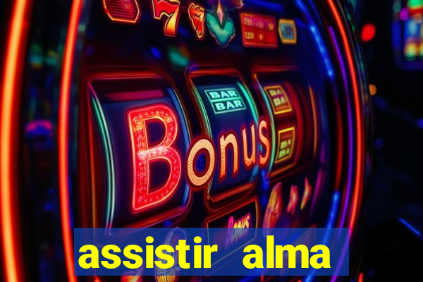 assistir alma gêmea online grátis